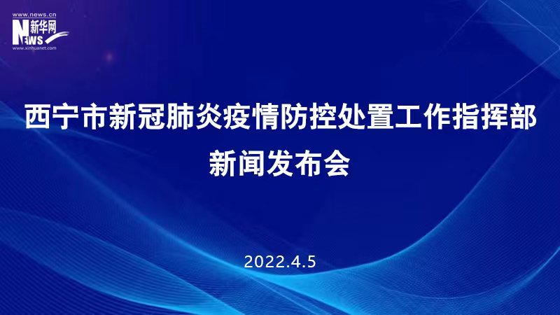 【新华云直播】西宁市新冠肺炎疫情防控处置工作指挥部新闻发布会